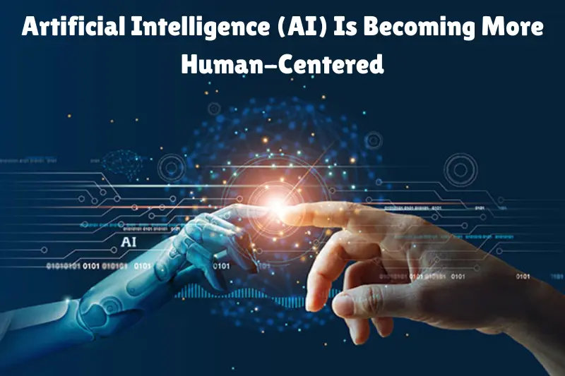 artificial intelligence (ai) is becoming more human-centered
