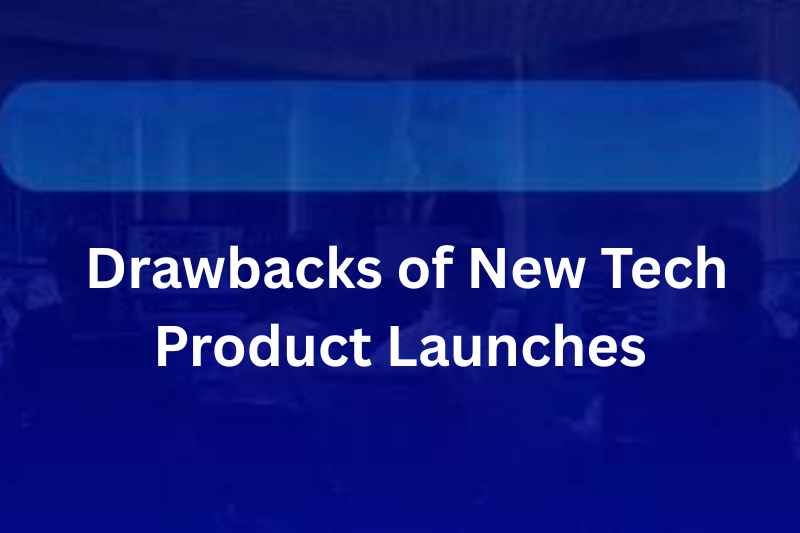 drawbacks of new tech product launches