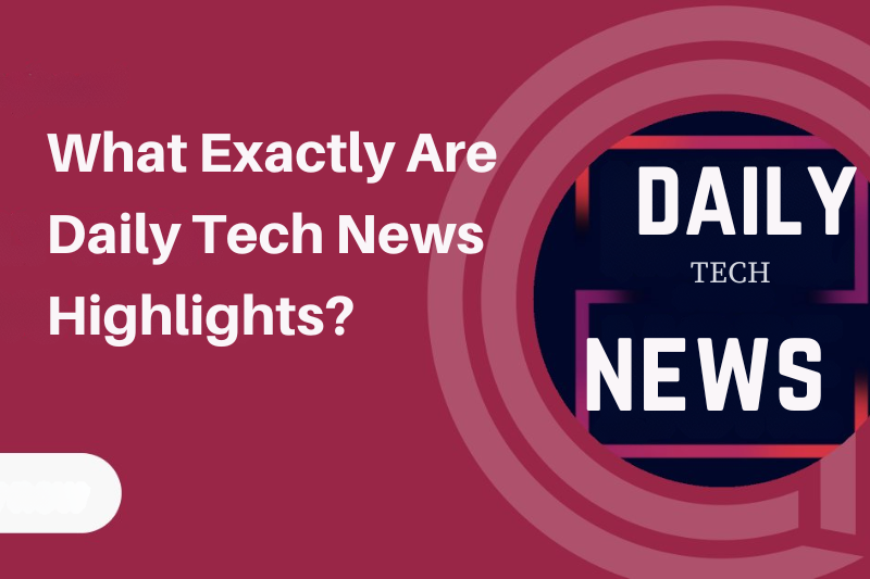 what exactly are daily tech news highlights